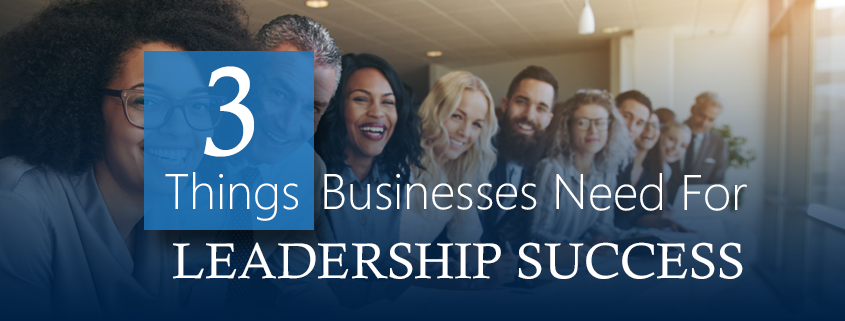 3 Things Businesses Need For Leadership Success